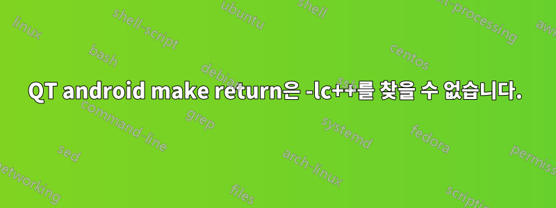 QT android make return은 -lc++를 찾을 수 없습니다.