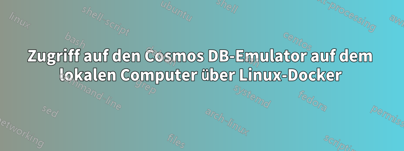 Zugriff auf den Cosmos DB-Emulator auf dem lokalen Computer über Linux-Docker