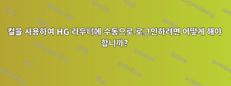 컬을 사용하여 HG 라우터에 수동으로 로그인하려면 어떻게 해야 합니까?