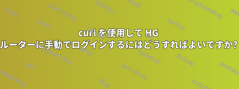 curl を使用して HG ルーターに手動でログインするにはどうすればよいですか?