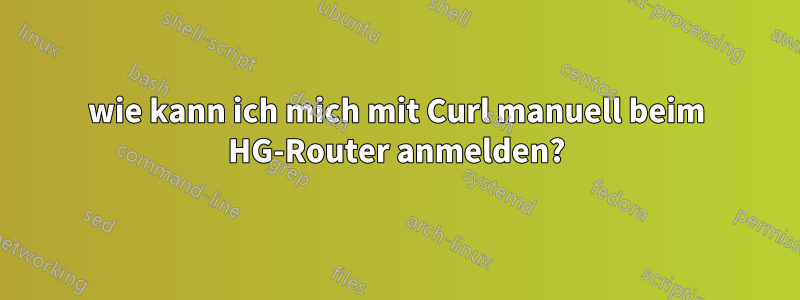 wie kann ich mich mit Curl manuell beim HG-Router anmelden?