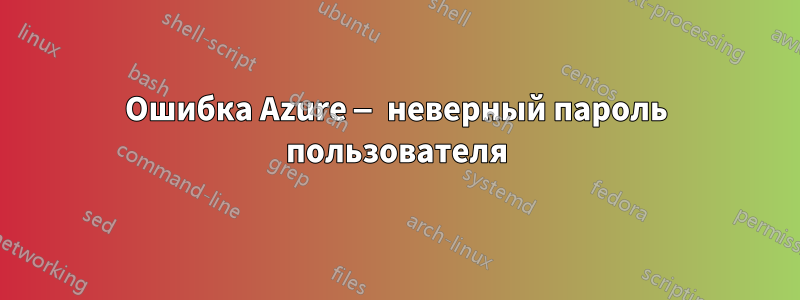 Ошибка Azure — неверный пароль пользователя