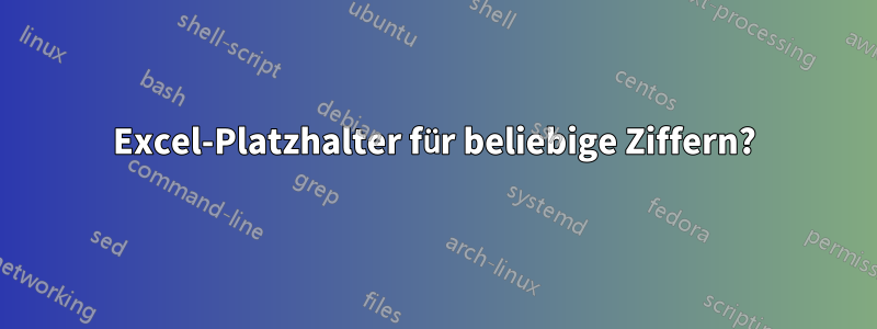 Excel-Platzhalter für beliebige Ziffern?