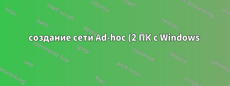 создание сети Ad-hoc (2 ПК с Windows)