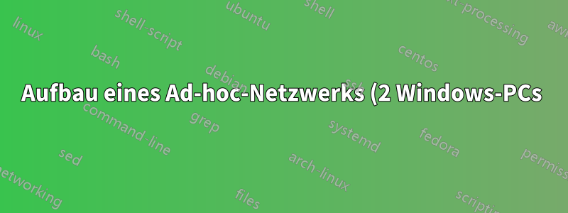 Aufbau eines Ad-hoc-Netzwerks (2 Windows-PCs)