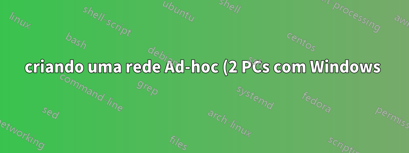 criando uma rede Ad-hoc (2 PCs com Windows)