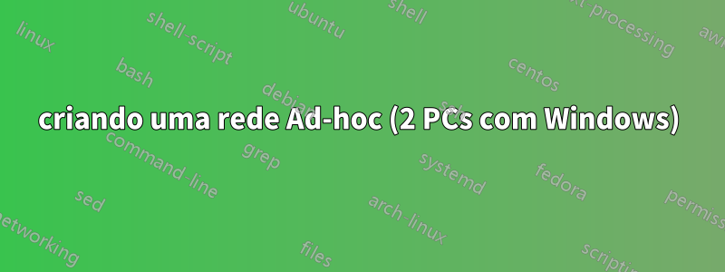 criando uma rede Ad-hoc (2 PCs com Windows)