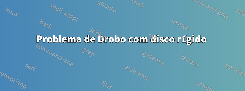 Problema de Drobo com disco rígido