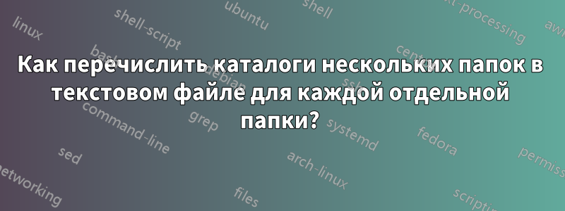 Как перечислить каталоги нескольких папок в текстовом файле для каждой отдельной папки?