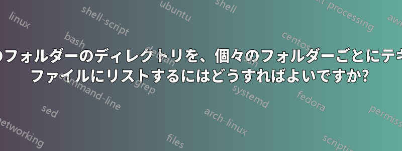 複数のフォルダーのディレクトリを、個々のフォルダーごとにテキスト ファイルにリストするにはどうすればよいですか?