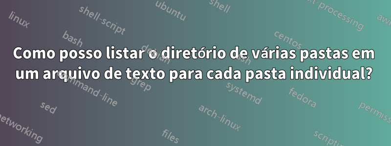 Como posso listar o diretório de várias pastas em um arquivo de texto para cada pasta individual?