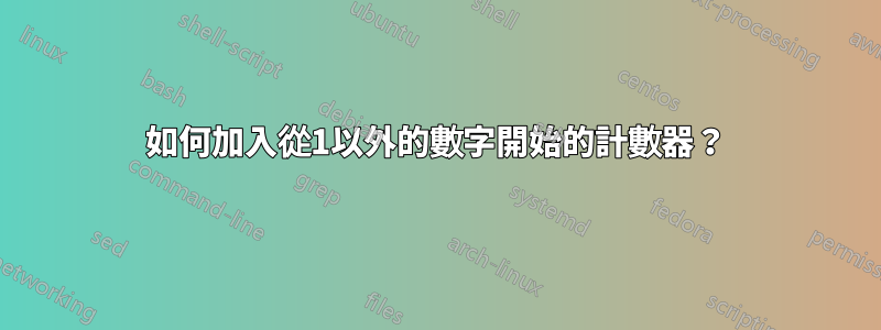 如何加入從1以外的數字開始的計數器？