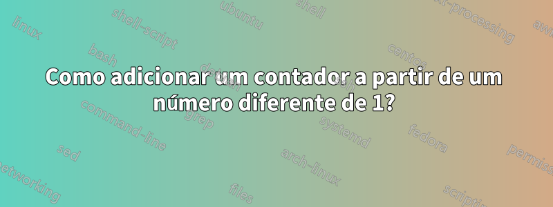 Como adicionar um contador a partir de um número diferente de 1?