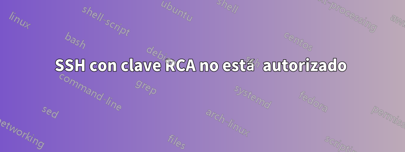 SSH con clave RCA no está autorizado