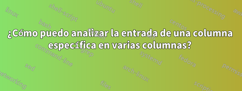 ¿Cómo puedo analizar la entrada de una columna específica en varias columnas?