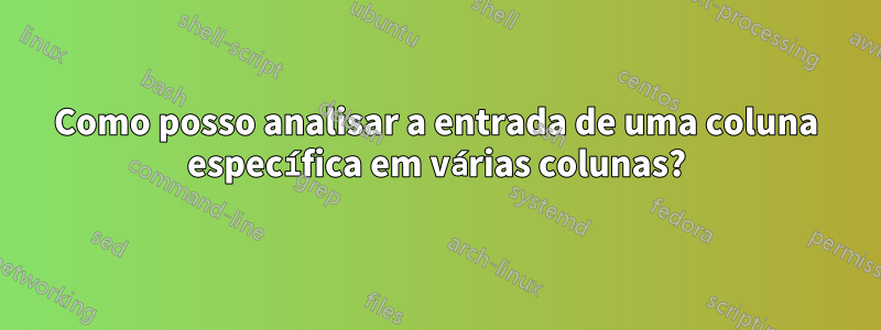 Como posso analisar a entrada de uma coluna específica em várias colunas?