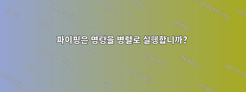 파이핑은 명령을 병렬로 실행합니까?