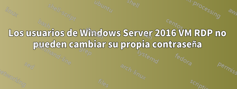 Los usuarios de Windows Server 2016 VM RDP no pueden cambiar su propia contraseña