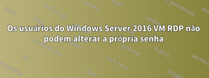 Os usuários do Windows Server 2016 VM RDP não podem alterar a própria senha