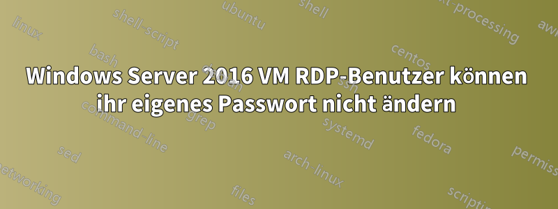 Windows Server 2016 VM RDP-Benutzer können ihr eigenes Passwort nicht ändern