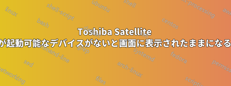 Toshiba Satellite が起動可能なデバイスがないと画面に表示されたままになる