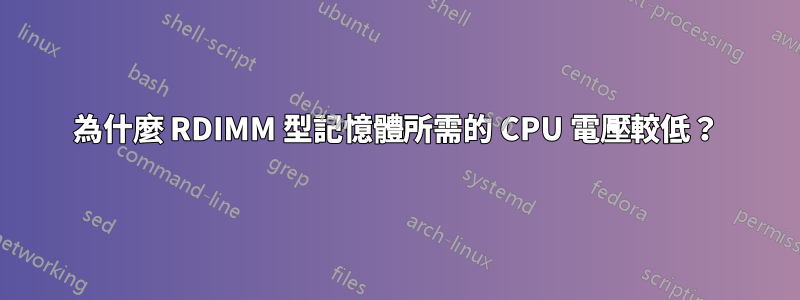 為什麼 RDIMM 型記憶體所需的 CPU 電壓較低？