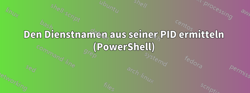 Den Dienstnamen aus seiner PID ermitteln (PowerShell)