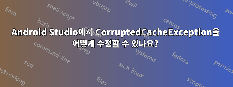 Android Studio에서 CorruptedCacheException을 어떻게 수정할 수 있나요?