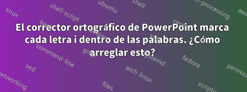 El corrector ortográfico de PowerPoint marca cada letra i dentro de las palabras. ¿Cómo arreglar esto?