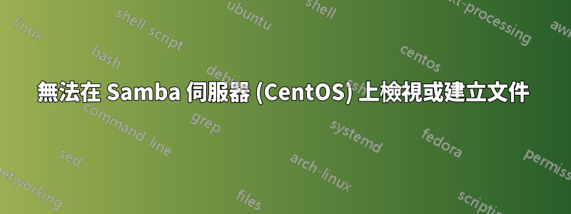 無法在 Samba 伺服器 (CentOS) 上檢視或建立文件