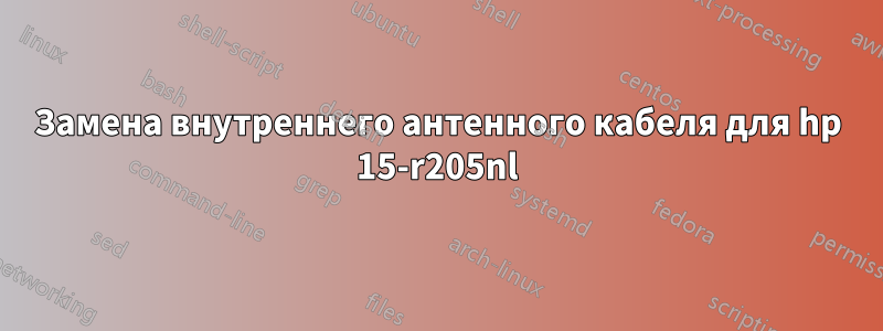 Замена внутреннего антенного кабеля для hp 15-r205nl