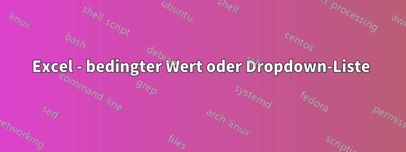 Excel - bedingter Wert oder Dropdown-Liste