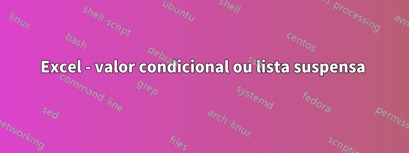 Excel - valor condicional ou lista suspensa