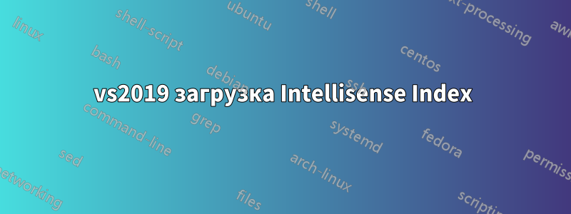 vs2019 загрузка Intellisense Index