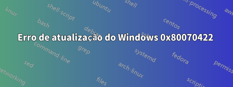 Erro de atualização do Windows 0x80070422