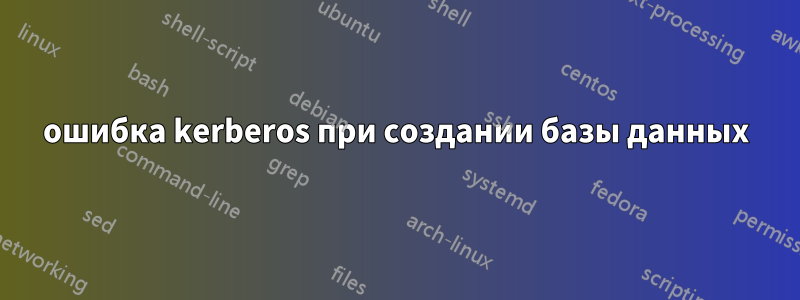 ошибка kerberos при создании базы данных