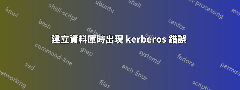 建立資料庫時出現 kerberos 錯誤