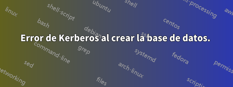 Error de Kerberos al crear la base de datos.