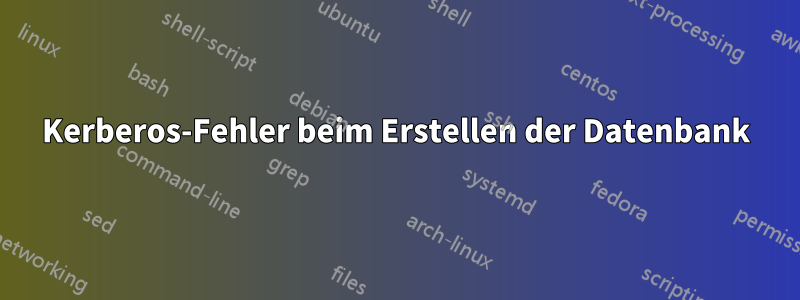 Kerberos-Fehler beim Erstellen der Datenbank