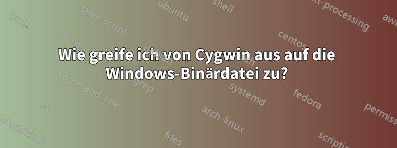 Wie greife ich von Cygwin aus auf die Windows-Binärdatei zu?