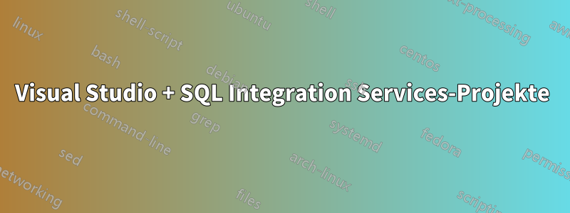 Visual Studio + SQL Integration Services-Projekte