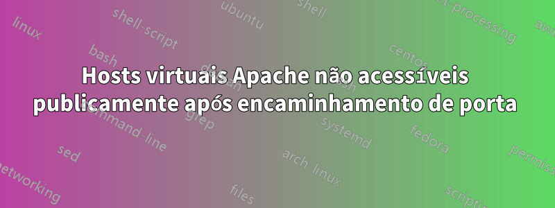 Hosts virtuais Apache não acessíveis publicamente após encaminhamento de porta