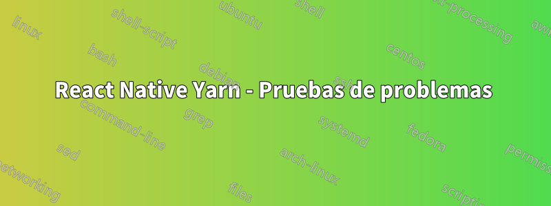 React Native Yarn - Pruebas de problemas