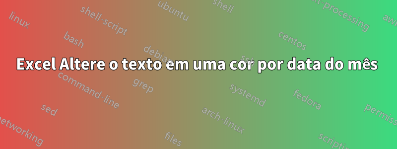 Excel Altere o texto em uma cor por data do mês