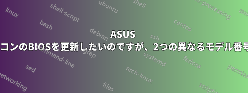 ASUS X540LJノートパソコンのBIOSを更新したいのですが、2つの異なるモデル番号が見つかりました