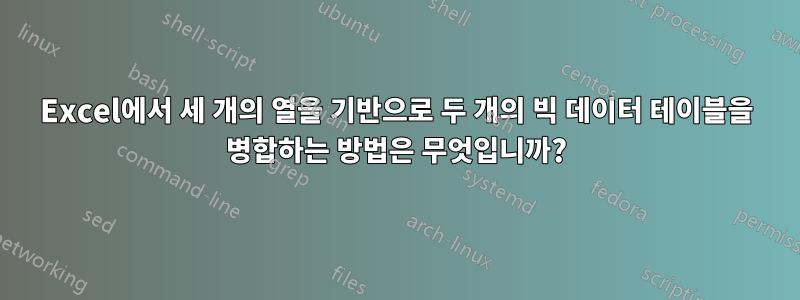 Excel에서 세 개의 열을 기반으로 두 개의 빅 데이터 테이블을 병합하는 방법은 무엇입니까?