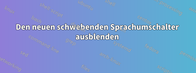Den neuen schwebenden Sprachumschalter ausblenden