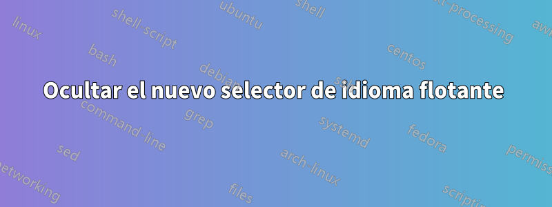 Ocultar el nuevo selector de idioma flotante