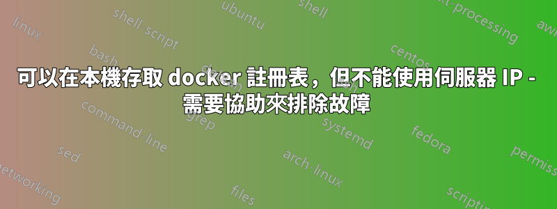 可以在本機存取 docker 註冊表，但不能使用伺服器 IP - 需要協助來排除故障