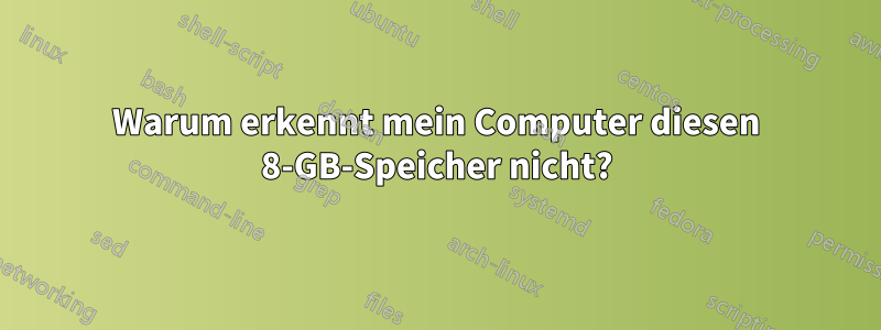 Warum erkennt mein Computer diesen 8-GB-Speicher nicht?